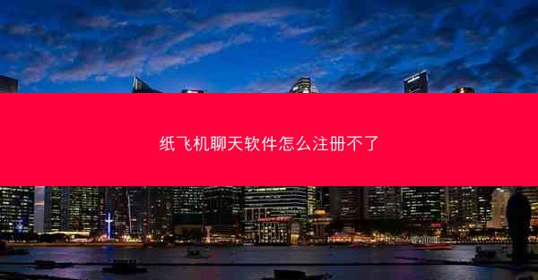纸飞机聊天软件怎么注册不了
