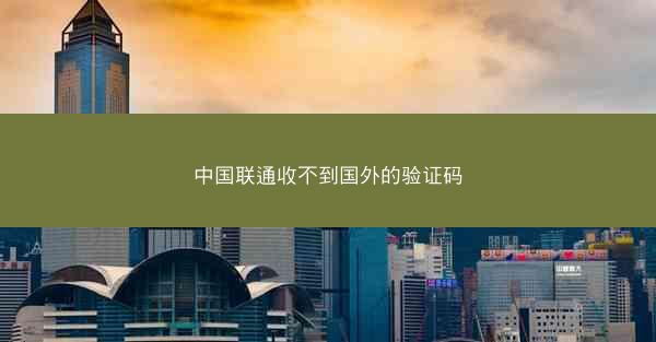 中国联通收不到国外的验证码