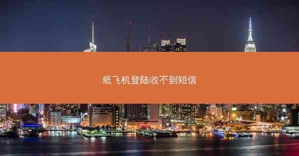 纸飞机登陆收不到短信