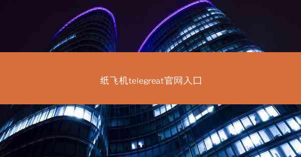 纸飞机telegreat官网入口