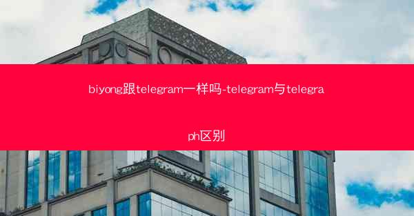 biyong跟telegram一样吗-telegram与telegraph区别