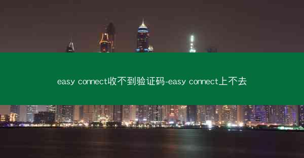 easy connect收不到验证码-easy connect上不去