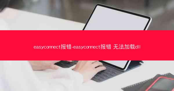 easyconnect报错-easyconnect报错 无法加载dll