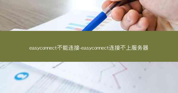 easyconnect不能连接-easyconnect连接不上服务器