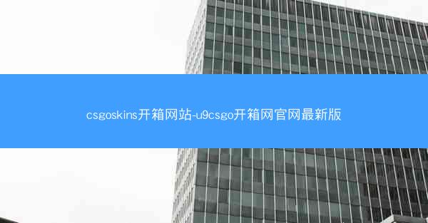 csgoskins开箱网站-u9csgo开箱网官网最新版