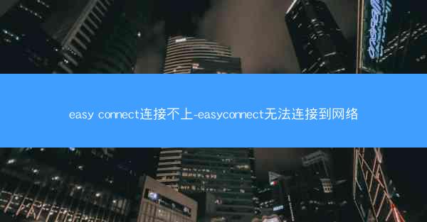 easy connect连接不上-easyconnect无法连接到网络