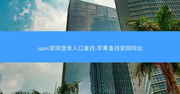 apple官网登录入口查找-苹果查找官网网址