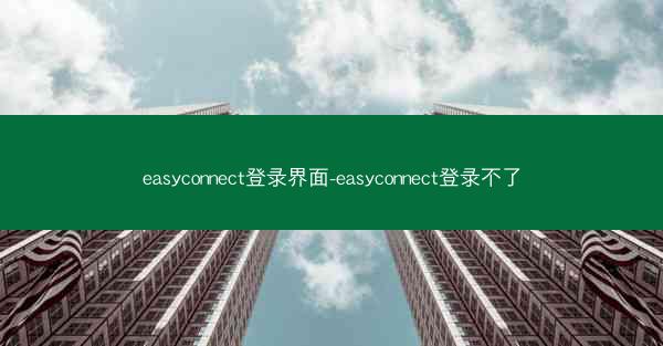 easyconnect登录界面-easyconnect登录不了