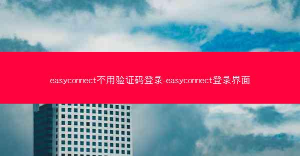 easyconnect不用验证码登录-easyconnect登录界面