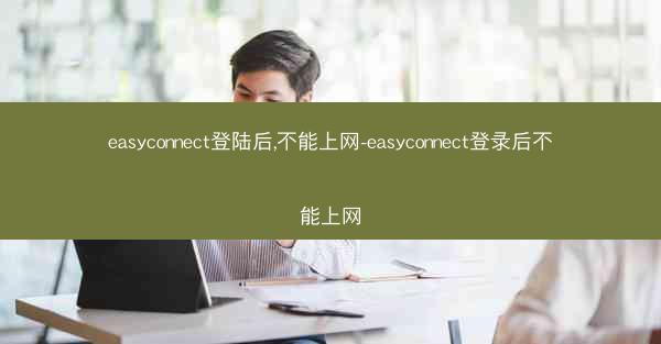 easyconnect登陆后,不能上网-easyconnect登录后不能上网
