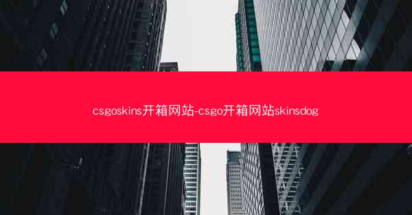 csgoskins开箱网站-csgo开箱网站skinsdog