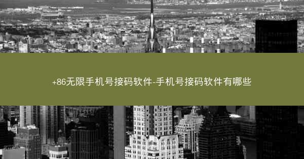 +86无限手机号接码软件-手机号接码软件有哪些