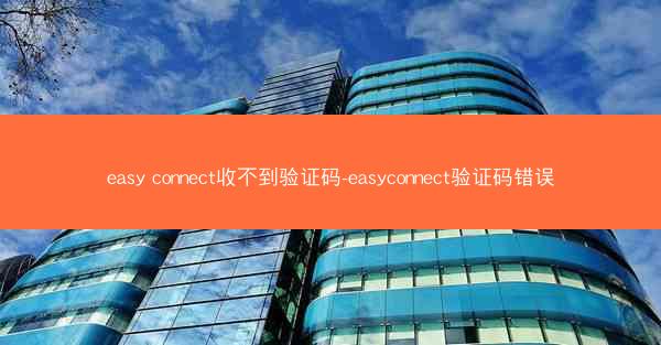 easy connect收不到验证码-easyconnect验证码错误
