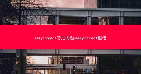 easyconnect常见问题-easyconnect报错