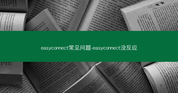 easyconnect常见问题-easyconnect没反应