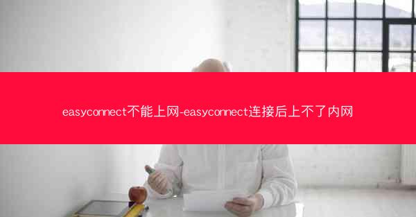 easyconnect不能上网-easyconnect连接后上不了内网