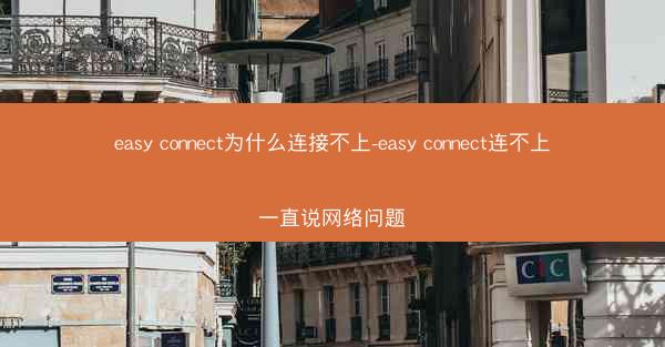 easy connect为什么连接不上-easy connect连不上一直说网络问题