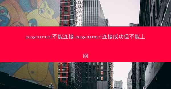 easyconnect不能连接-easyconnect连接成功但不能上网