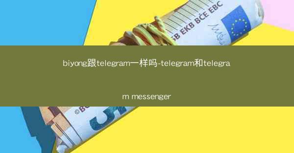 biyong跟telegram一样吗-telegram和telegram messenger