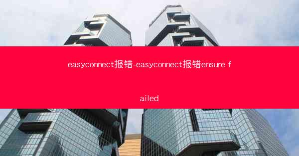 easyconnect报错-easyconnect报错ensure failed