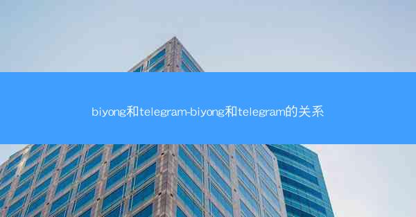 biyong和telegram-biyong和telegram的关系