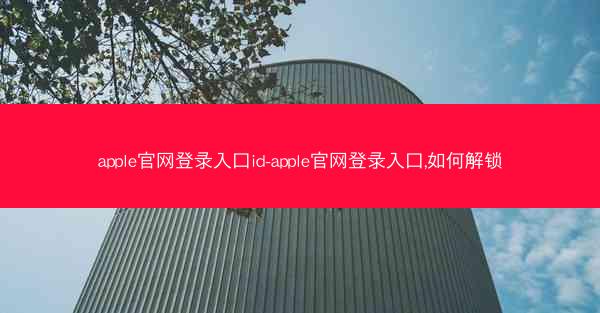 apple官网登录入口id-apple官网登录入口,如何解锁