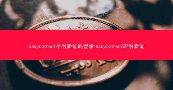 easyconnect不用验证码登录-easyconnect短信验证