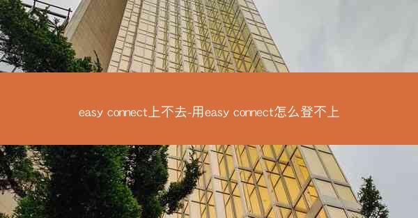 easy connect上不去-用easy connect怎么登不上